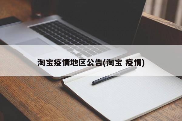 淘宝疫情地区公告(淘宝 疫情)