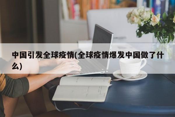 中国引发全球疫情(全球疫情爆发中国做了什么)