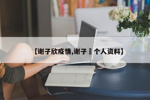 【谢子欣疫情,谢子玥个人资料】