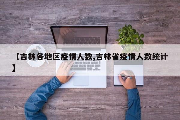 【吉林各地区疫情人数,吉林省疫情人数统计】