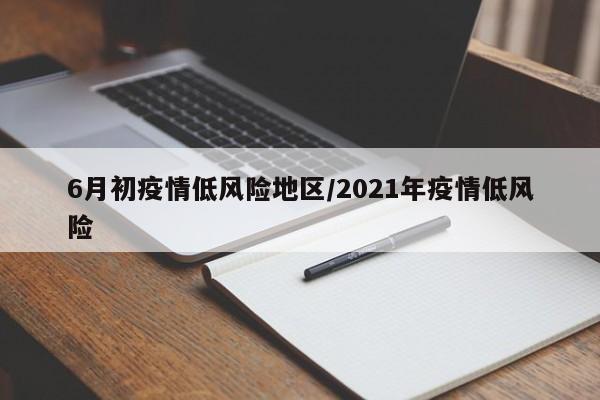 6月初疫情低风险地区/2021年疫情低风险