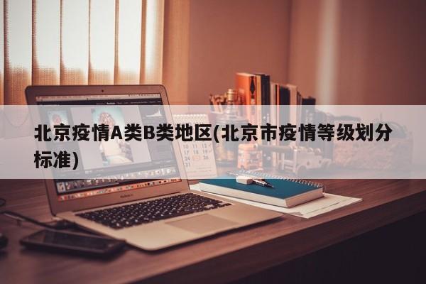 北京疫情A类B类地区(北京市疫情等级划分标准)