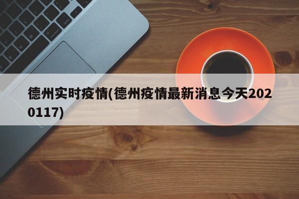 德州实时疫情(德州疫情最新消息今天2020117)