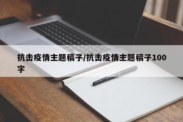 抗击疫情主题稿子/抗击疫情主题稿子100字