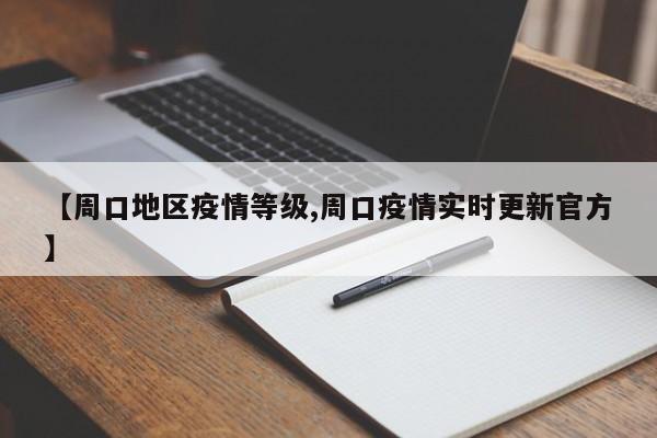 【周口地区疫情等级,周口疫情实时更新官方】