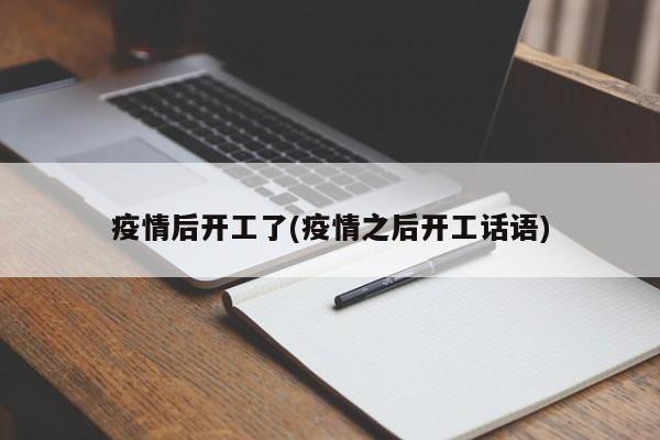 疫情后开工了(疫情之后开工话语)
