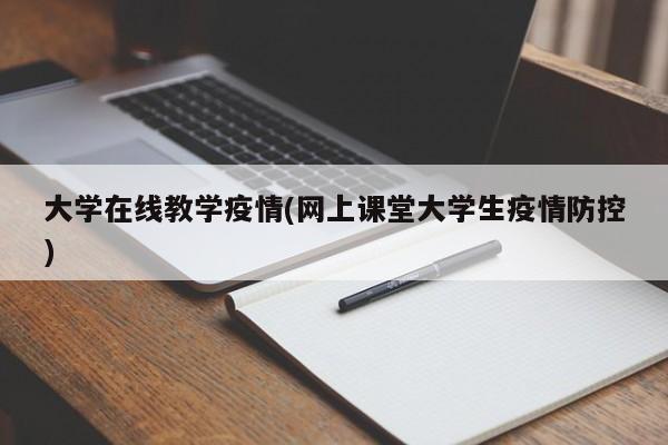 大学在线教学疫情(网上课堂大学生疫情防控)