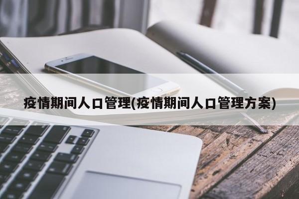 疫情期间人口管理(疫情期间人口管理方案)