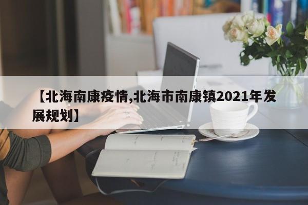 【北海南康疫情,北海市南康镇2021年发展规划】