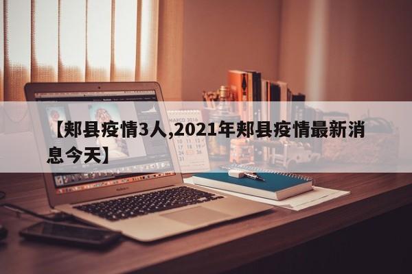 【郏县疫情3人,2021年郏县疫情最新消息今天】