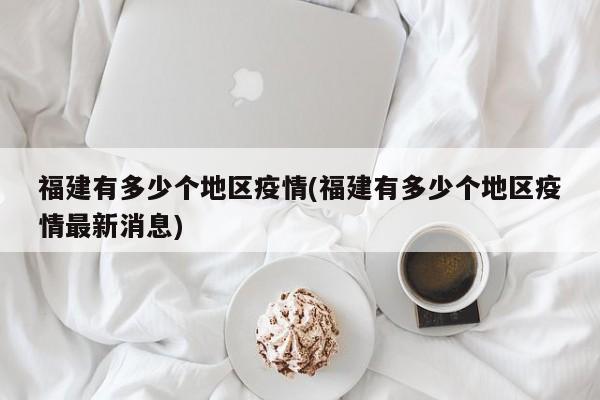 福建有多少个地区疫情(福建有多少个地区疫情最新消息)