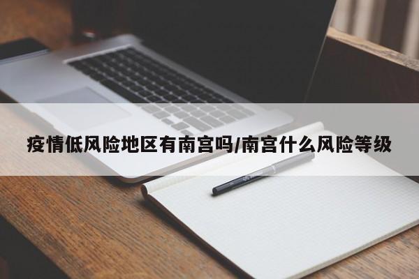疫情低风险地区有南宫吗/南宫什么风险等级