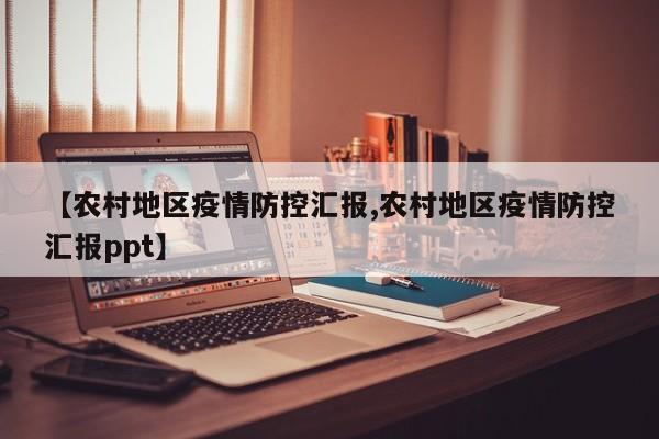 【农村地区疫情防控汇报,农村地区疫情防控汇报ppt】