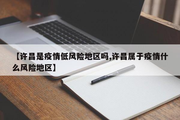 【许昌是疫情低风险地区吗,许昌属于疫情什么风险地区】