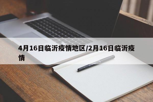 4月16日临沂疫情地区/2月16日临沂疫情