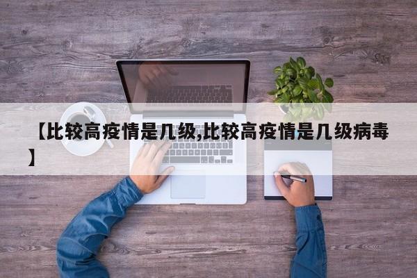 【比较高疫情是几级,比较高疫情是几级病毒】