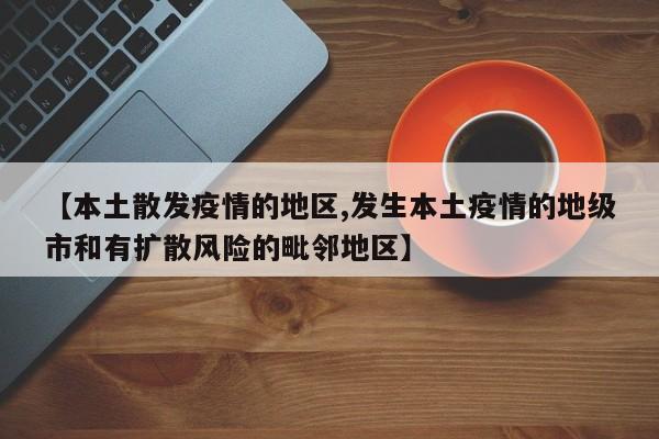 【本土散发疫情的地区,发生本土疫情的地级市和有扩散风险的毗邻地区】