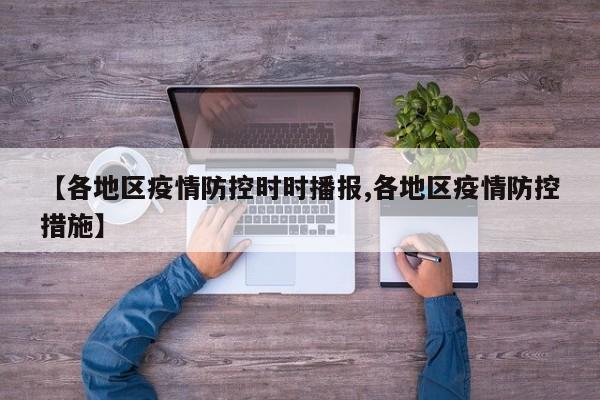 【各地区疫情防控时时播报,各地区疫情防控措施】