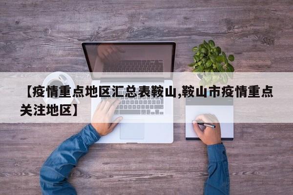 【疫情重点地区汇总表鞍山,鞍山市疫情重点关注地区】