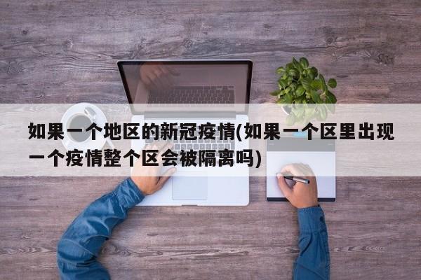 如果一个地区的新冠疫情(如果一个区里出现一个疫情整个区会被隔离吗)