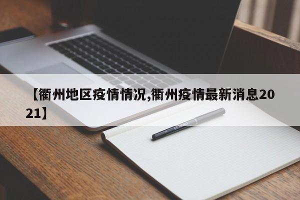【衢州地区疫情情况,衢州疫情最新消息2021】