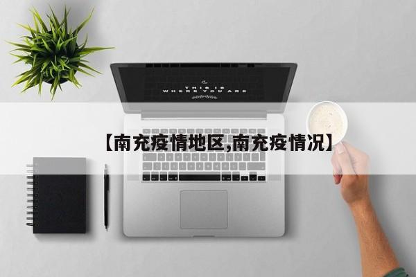 【南充疫情地区,南充疫情况】