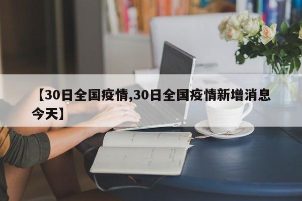 【30日全国疫情,30日全国疫情新增消息今天】