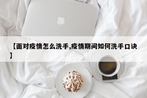 【面对疫情怎么洗手,疫情期间如何洗手口诀】