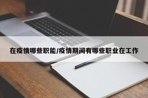 在疫情哪些职能/疫情期间有哪些职业在工作