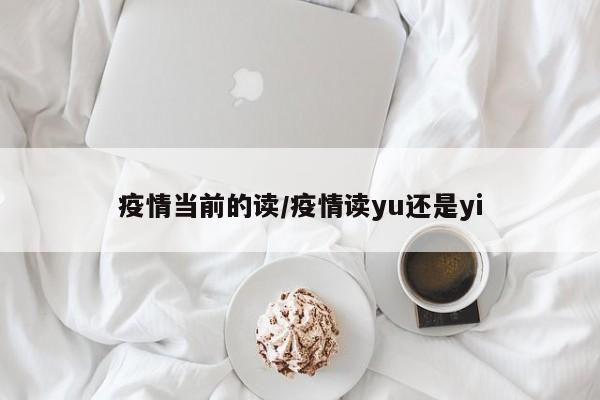疫情当前的读/疫情读yu还是yi
