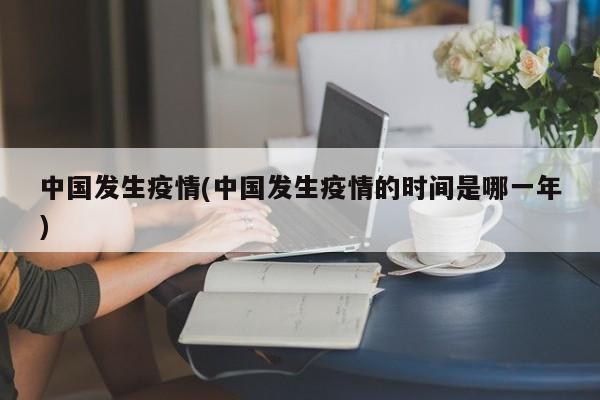 中国发生疫情(中国发生疫情的时间是哪一年)