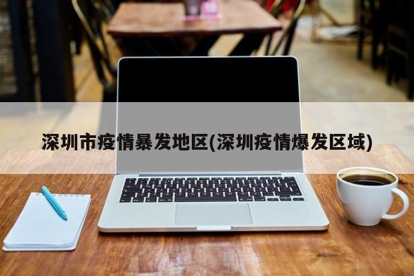 深圳市疫情暴发地区(深圳疫情爆发区域)