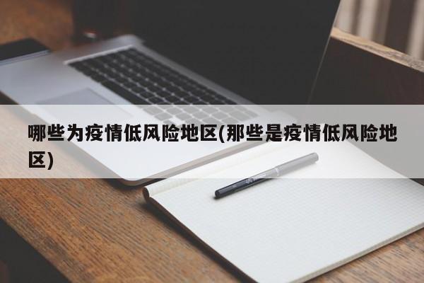 哪些为疫情低风险地区(那些是疫情低风险地区)