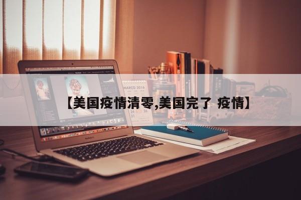 【美国疫情清零,美国完了 疫情】