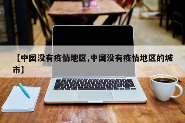 【中国没有疫情地区,中国没有疫情地区的城市】