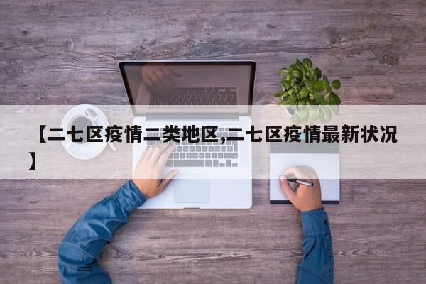 【二七区疫情二类地区,二七区疫情最新状况】