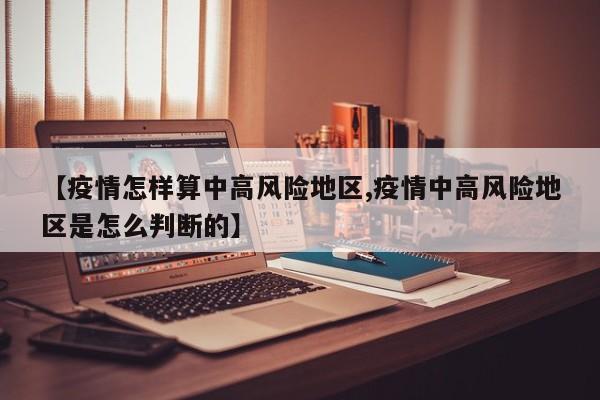 【疫情怎样算中高风险地区,疫情中高风险地区是怎么判断的】