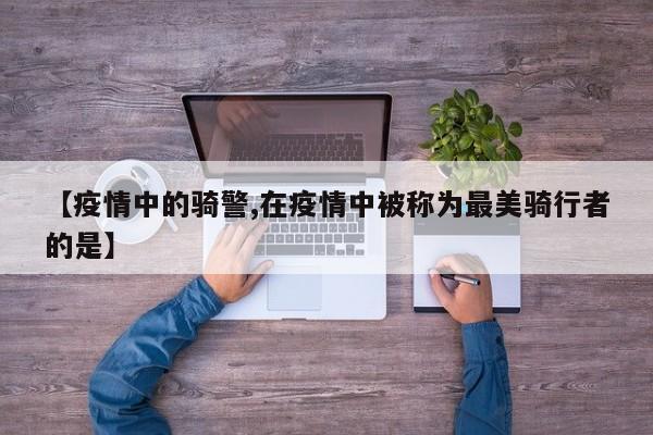 【疫情中的骑警,在疫情中被称为最美骑行者的是】