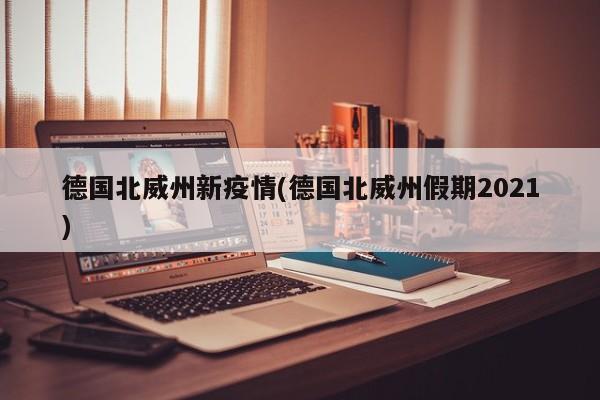德国北威州新疫情(德国北威州假期2021)