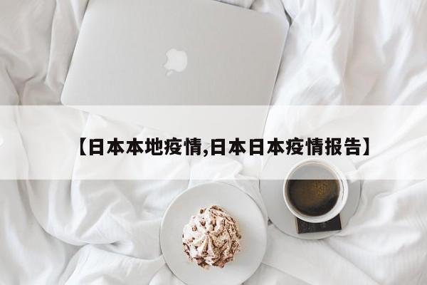 【日本本地疫情,日本日本疫情报告】