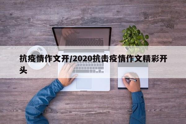 抗疫情作文开/2020抗击疫情作文精彩开头