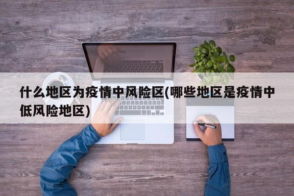 什么地区为疫情中风险区(哪些地区是疫情中低风险地区)