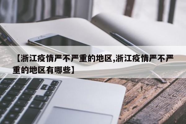 【浙江疫情严不严重的地区,浙江疫情严不严重的地区有哪些】