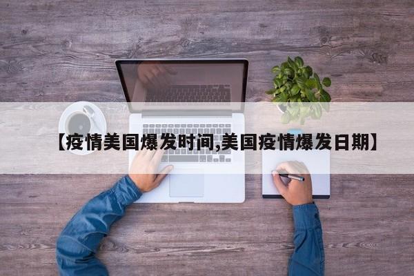 【疫情美国爆发时间,美国疫情爆发日期】