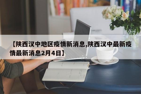 【陕西汉中地区疫情新消息,陕西汉中最新疫情最新消息2月4日】