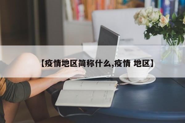 【疫情地区简称什么,疫情 地区】