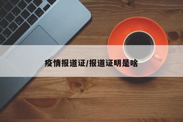 疫情报道证/报道证明是啥