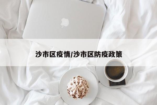 沙市区疫情/沙市区防疫政策