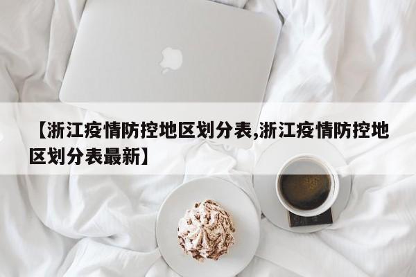 【浙江疫情防控地区划分表,浙江疫情防控地区划分表最新】