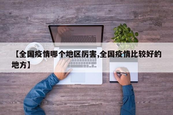 【全国疫情哪个地区厉害,全国疫情比较好的地方】